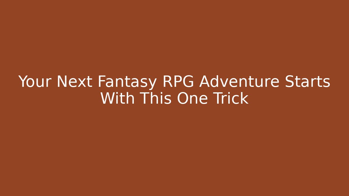 Your Next Fantasy RPG Adventure Starts With This One Trick