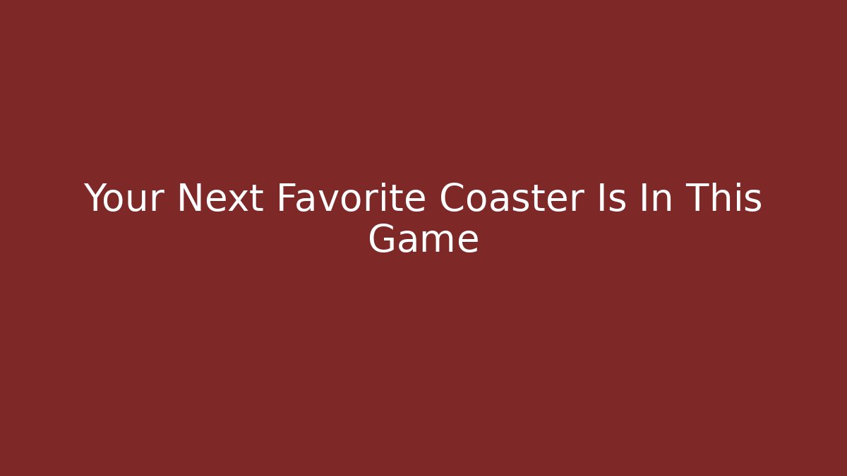Your Next Favorite Coaster Is In This Game