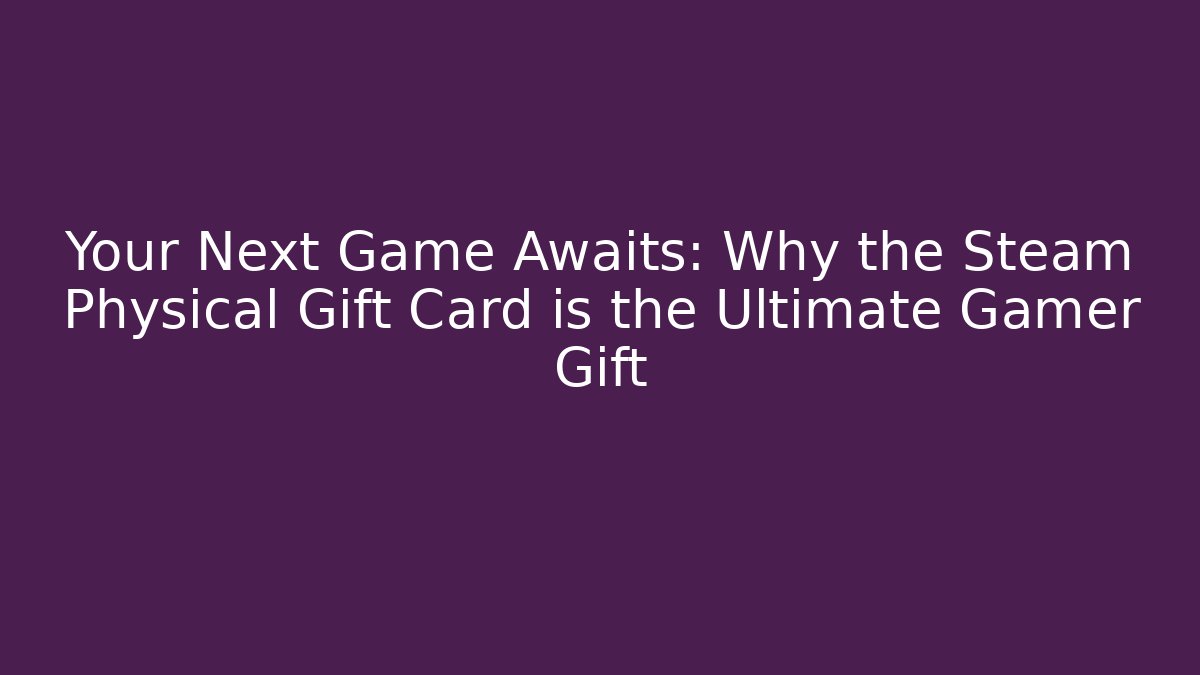Your Next Game Awaits: Why the Steam Physical Gift Card is the Ultimate Gamer Gift