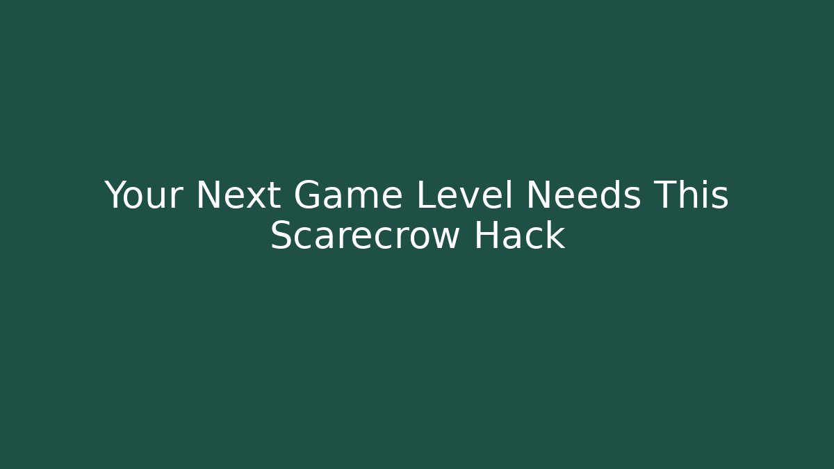 Your Next Game Level Needs This Scarecrow Hack