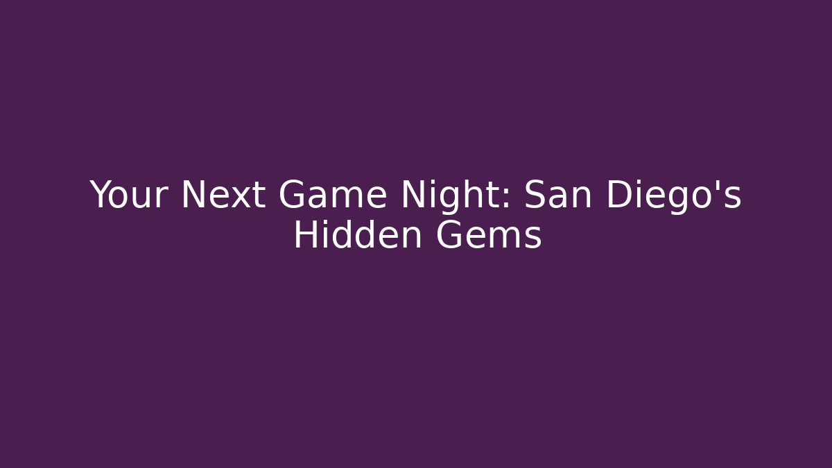 Your Next Game Night: San Diego’s Hidden Gems