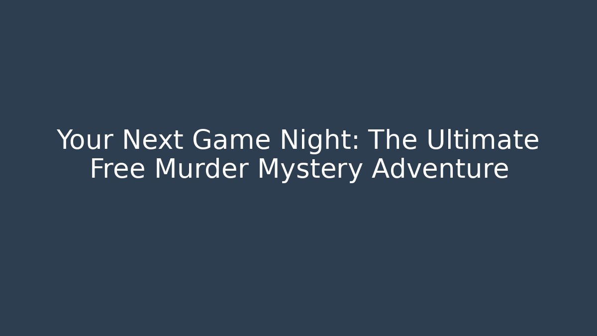 Your Next Game Night: The Ultimate Free Murder Mystery Adventure