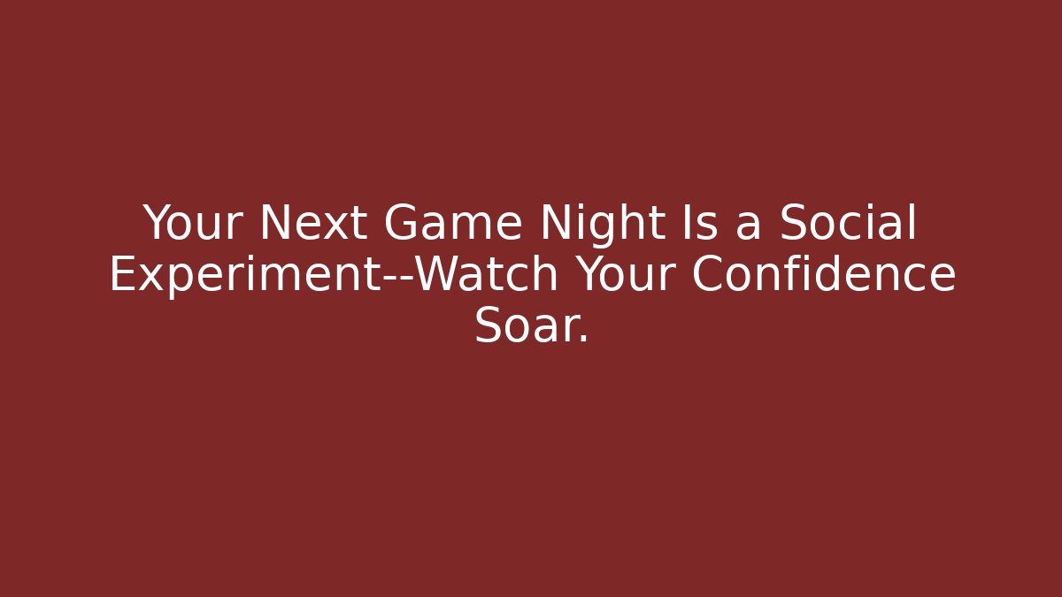 Your Next Game Night Is a Social Experiment—Watch Your Confidence Soar.