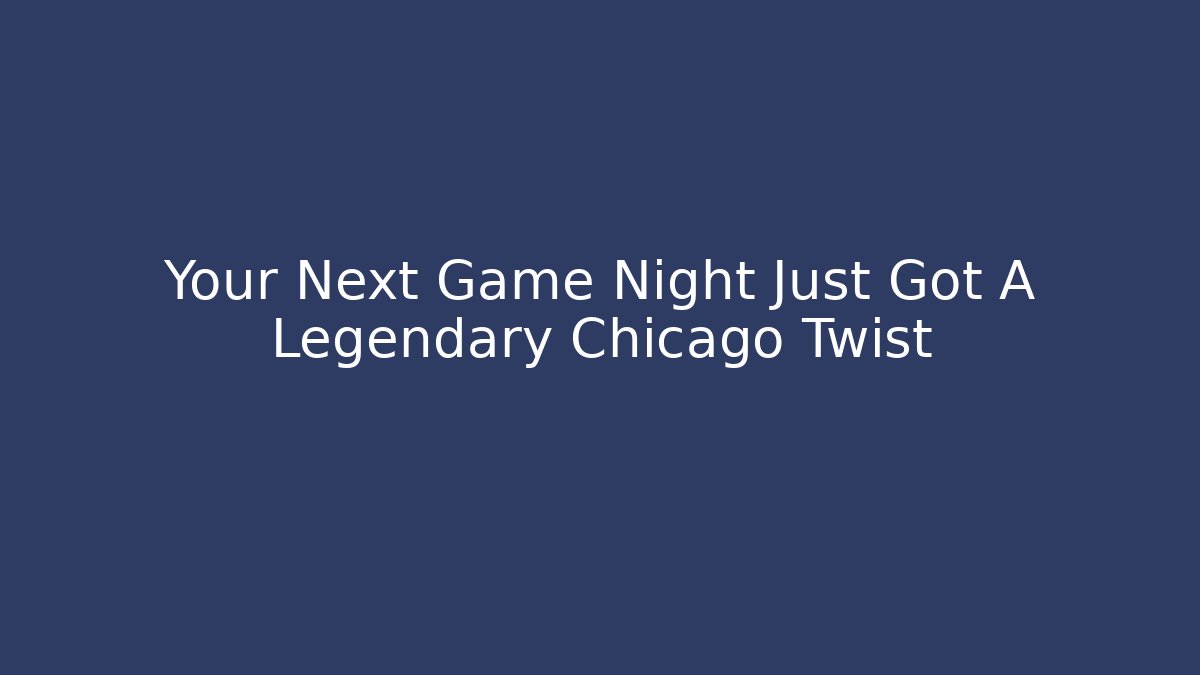 Your Next Game Night Just Got A Legendary Chicago Twist