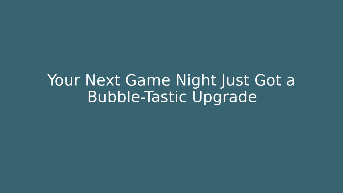 Your Next Game Night Just Got a Bubble-Tastic Upgrade