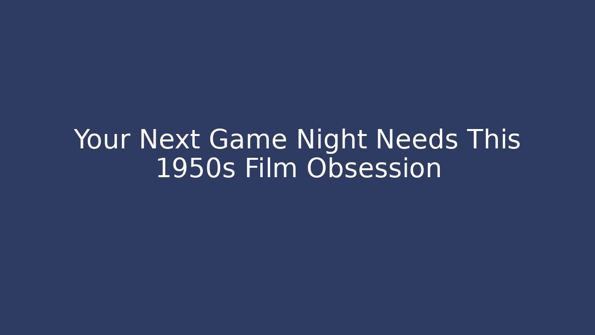 Your Next Game Night Needs This 1950s Film Obsession