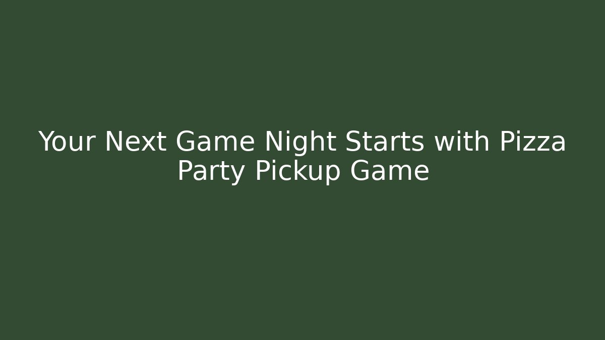 Your Next Game Night Starts with Pizza Party Pickup Game
