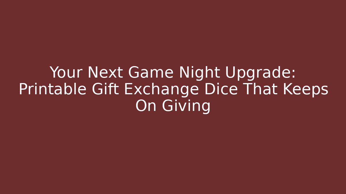 Your Next Game Night Upgrade: Printable Gift Exchange Dice That Keeps On Giving
