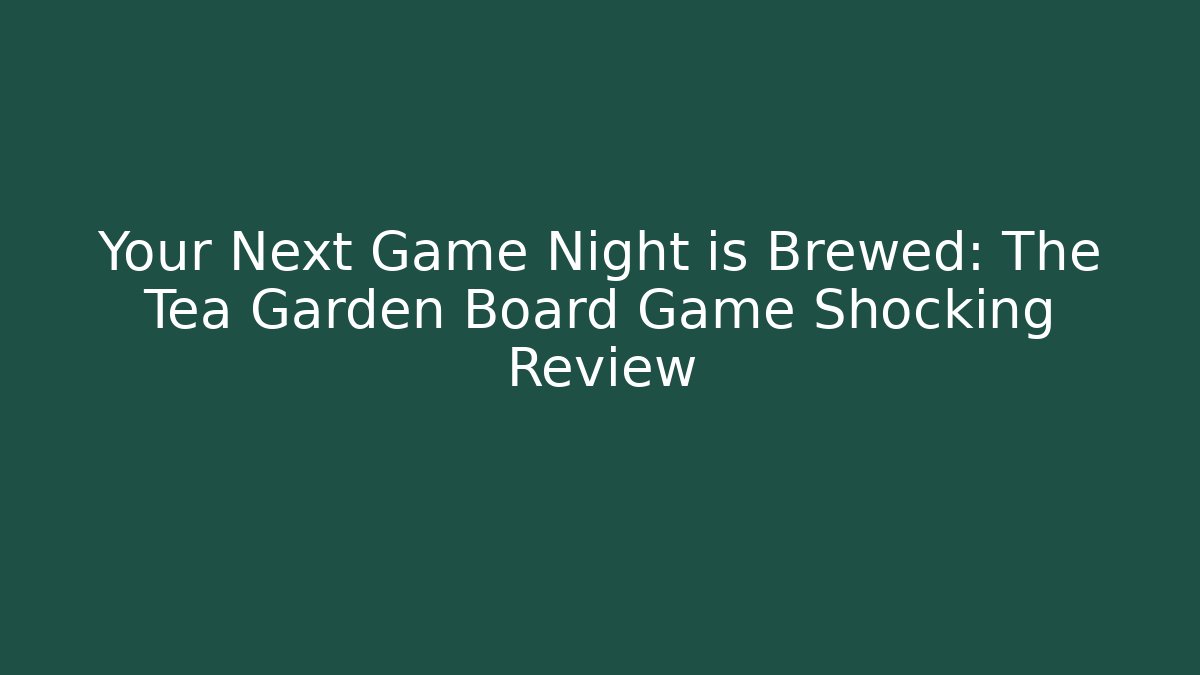 Your Next Game Night is Brewed: The Tea Garden Board Game Shocking Review