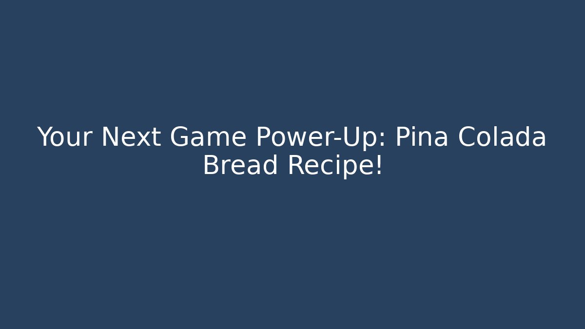 Your Next Game Power-Up: Pina Colada Bread Recipe!