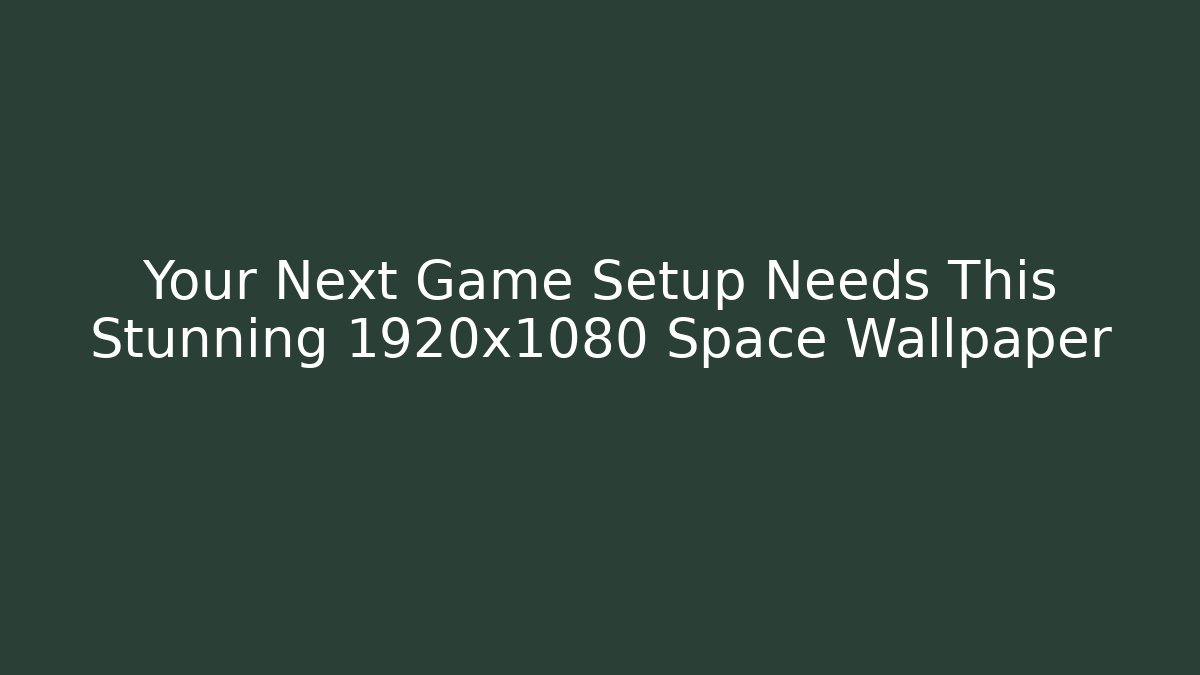 Your Next Game Setup Needs This Stunning 1920x1080 Space Wallpaper