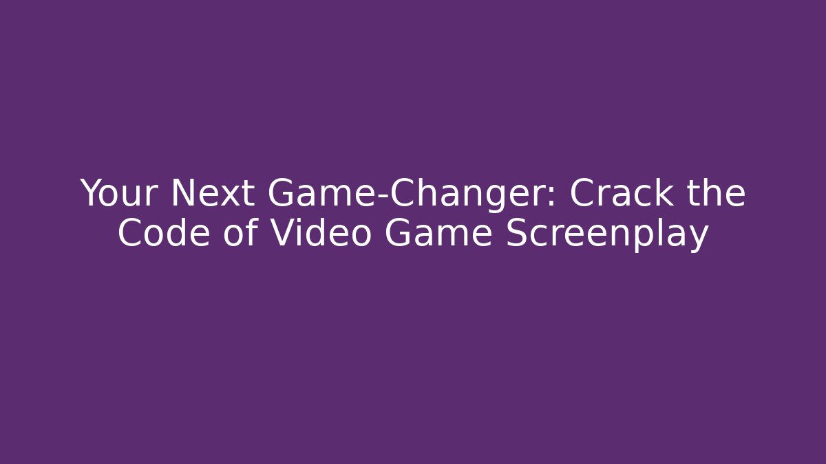 Your Next Game-Changer: Crack the Code of Video Game Screenplay - Critter Realm