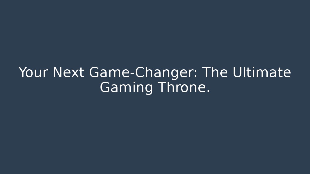 Your Next Game-Changer: The Ultimate Gaming Throne.