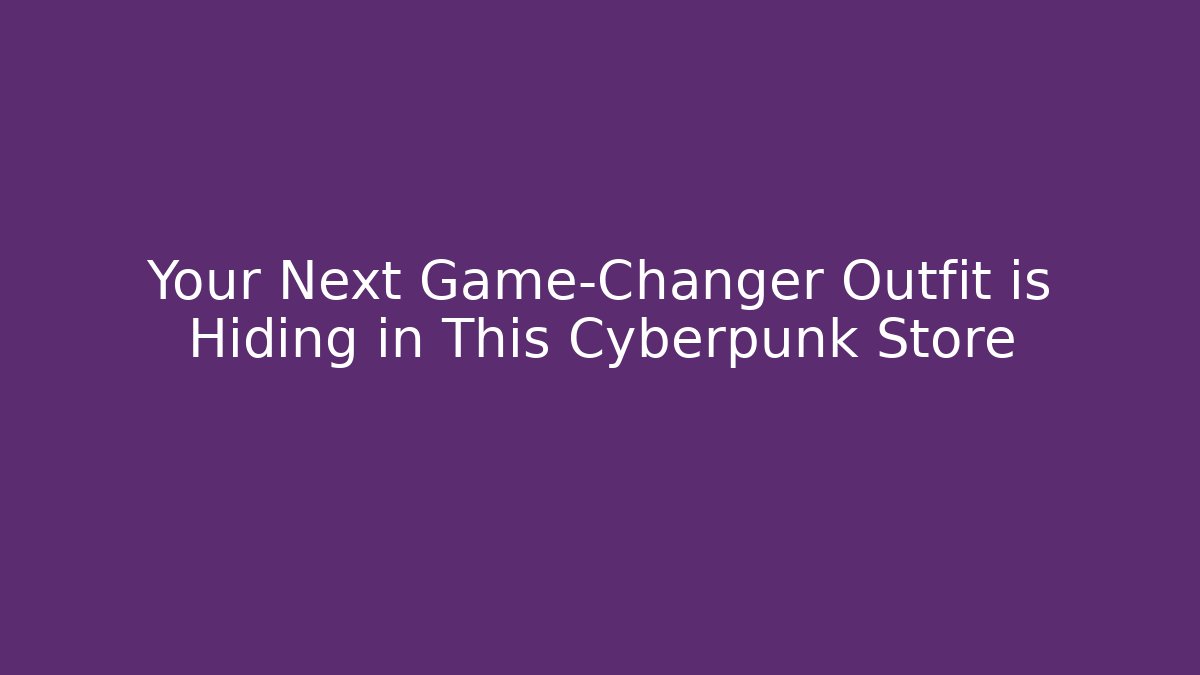 Your Next Game-Changer Outfit is Hiding in This Cyberpunk Store