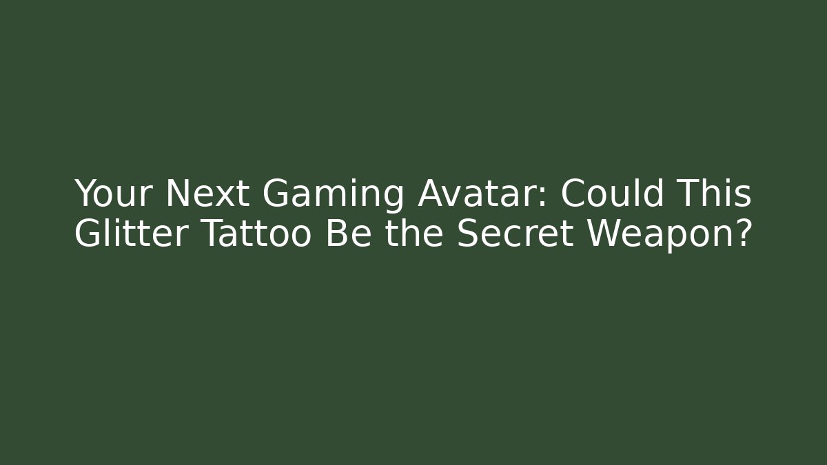 Your Next Gaming Avatar: Could This Glitter Tattoo Be the Secret Weapon?