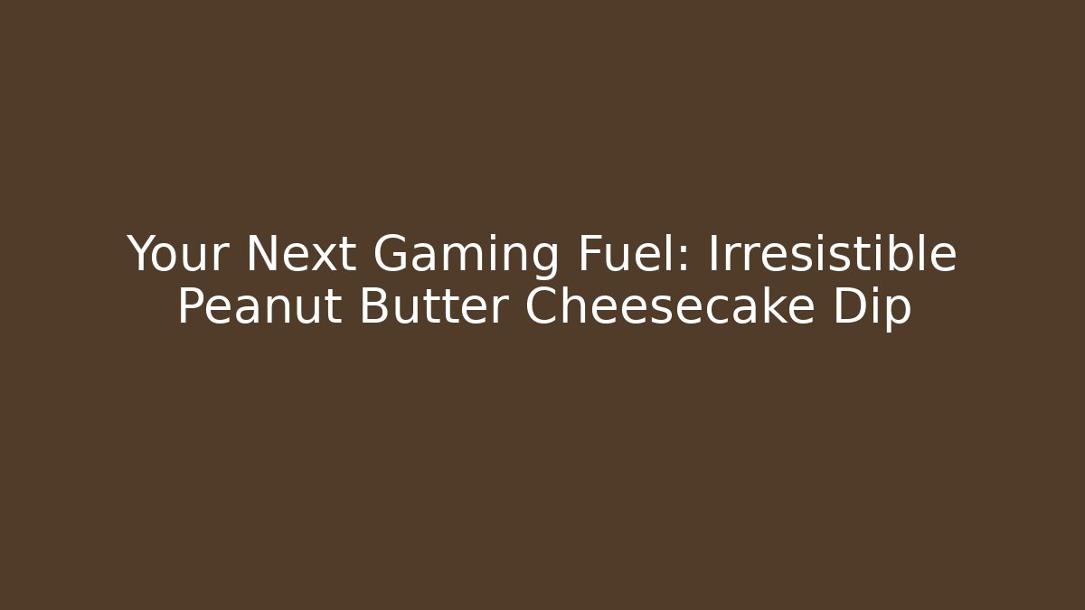 Your Next Gaming Fuel: Irresistible Peanut Butter Cheesecake Dip