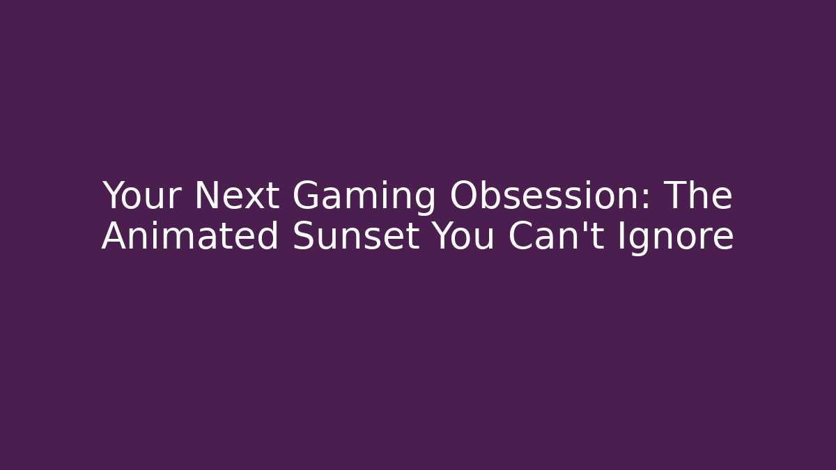Your Next Gaming Obsession: The Animated Sunset You Can't Ignore