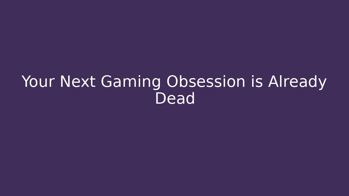 Your Next Gaming Obsession is Already Dead - Critter Realm