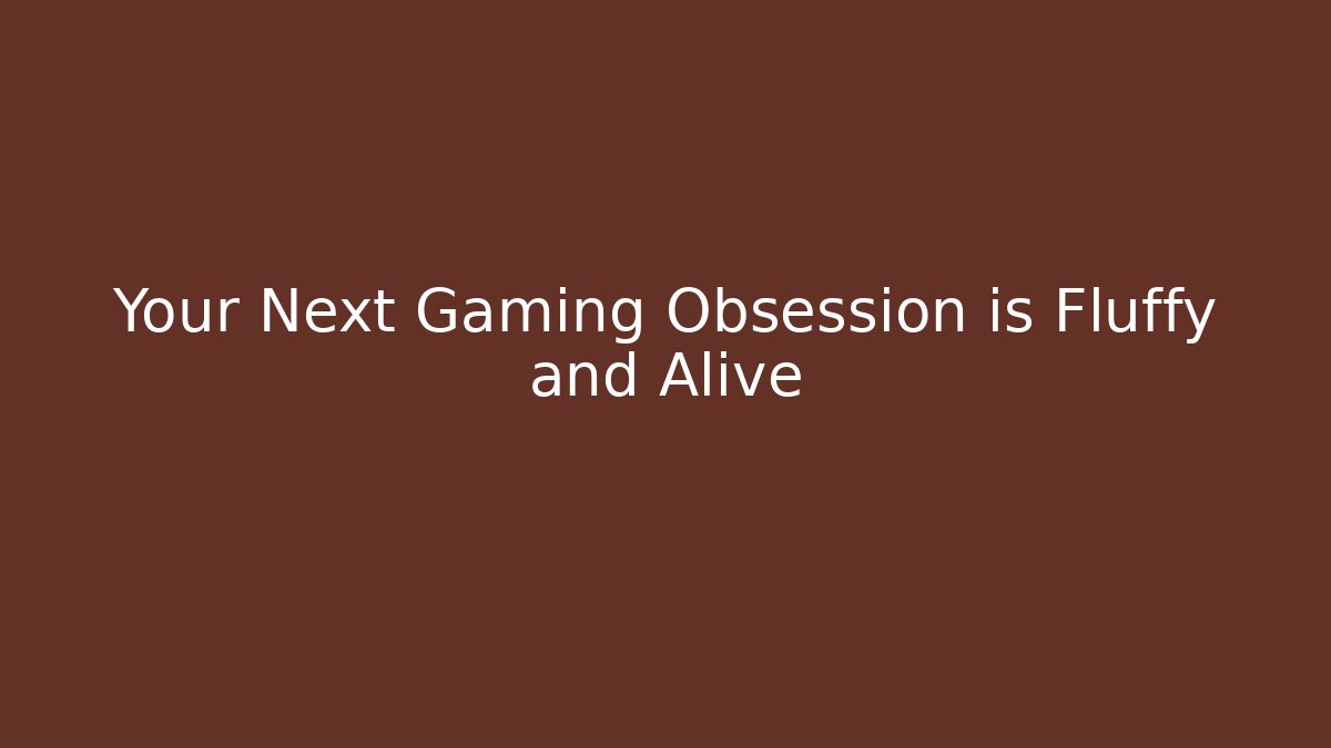 Your Next Gaming Obsession is Fluffy and Alive - Critter Realm