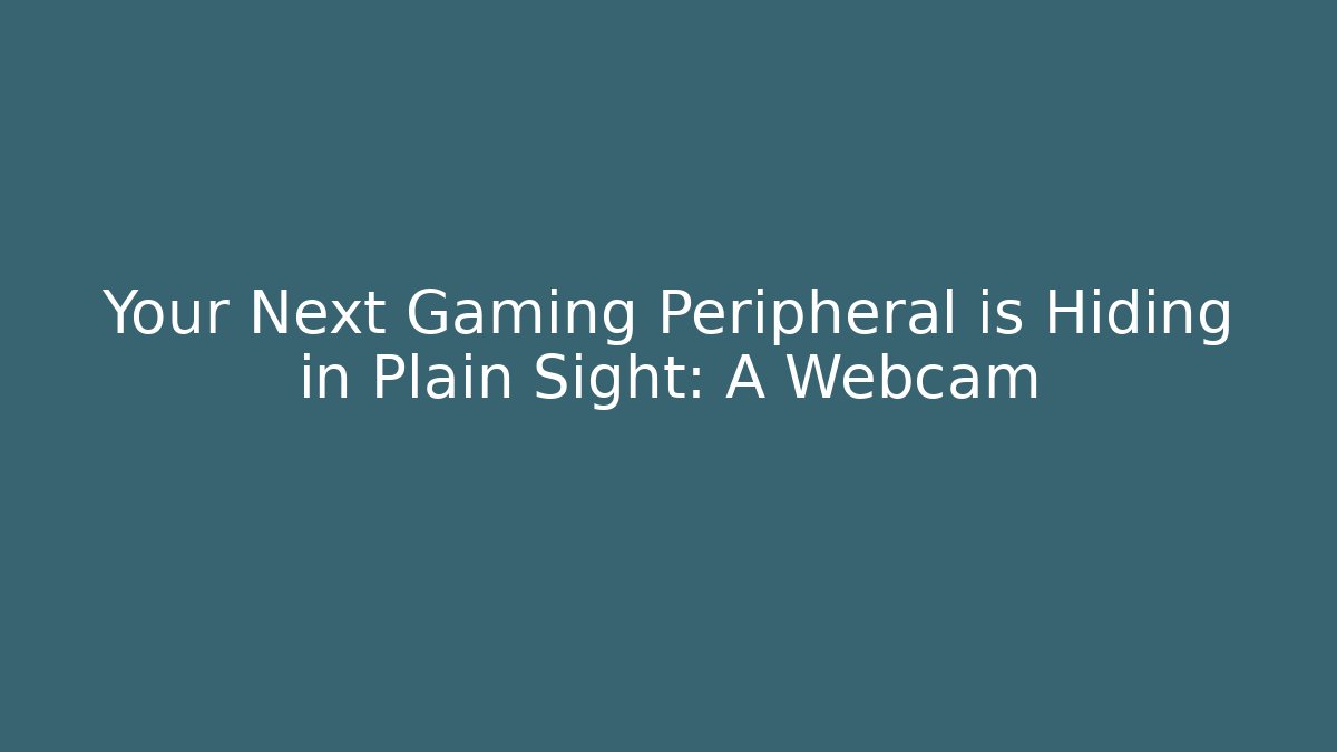 Your Next Gaming Peripheral is Hiding in Plain Sight: A Webcam