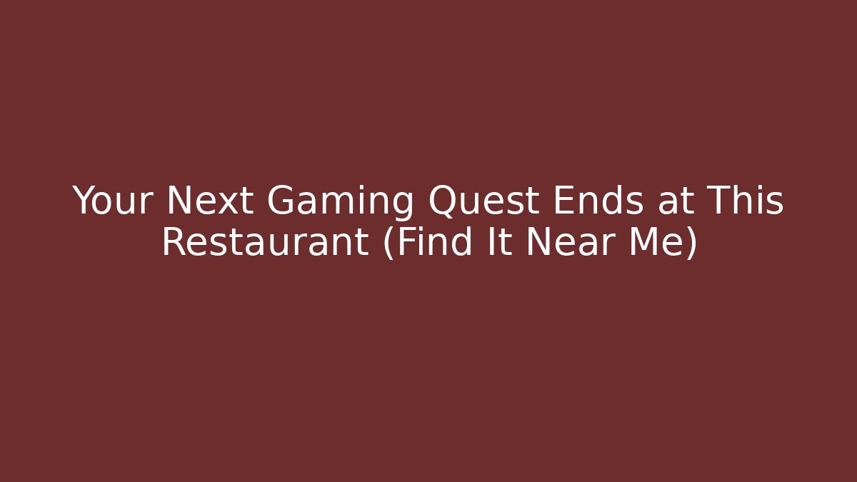 Your Next Gaming Quest Ends at This Restaurant (Find It Near Me)