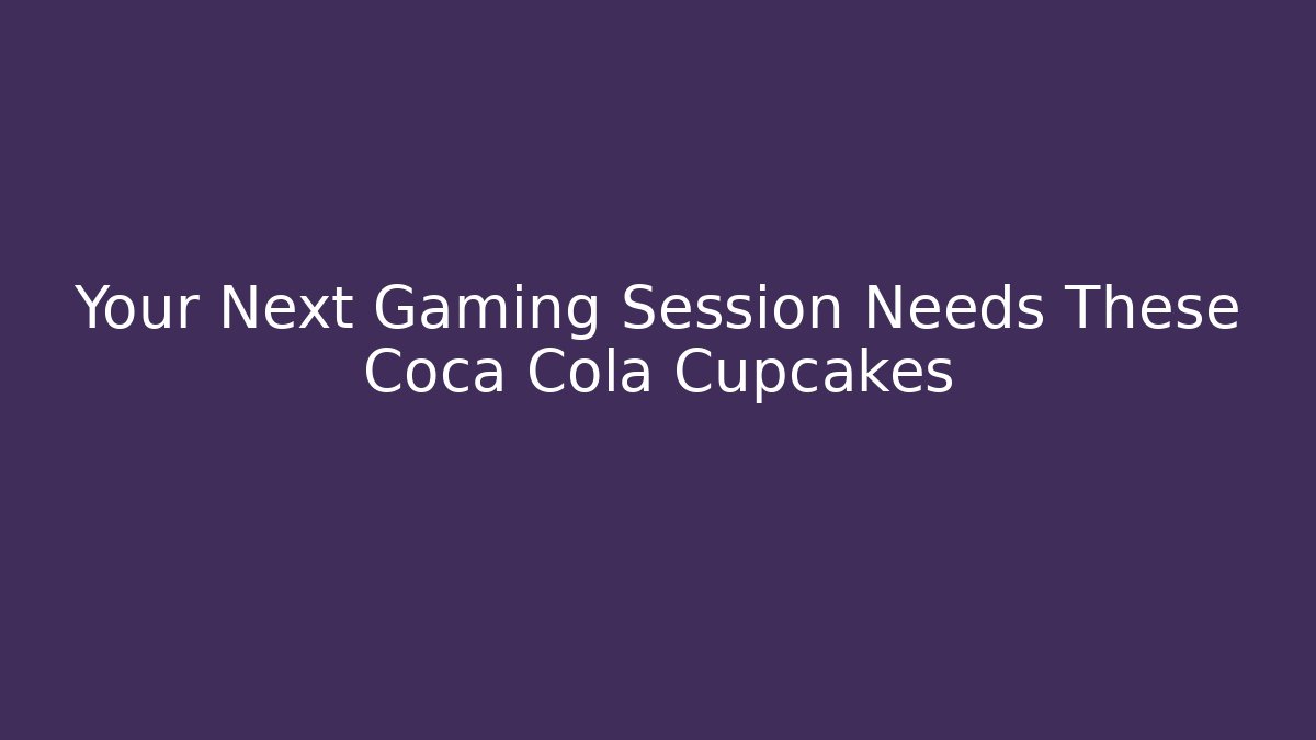 Your Next Gaming Session Needs These Coca Cola Cupcakes