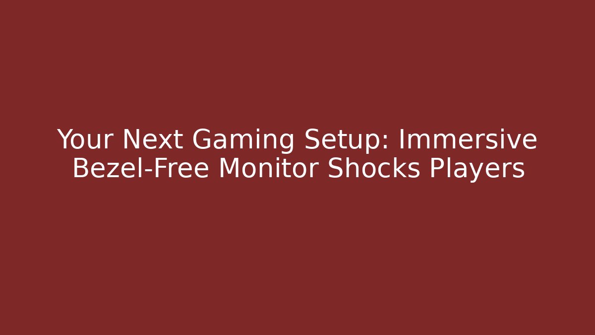 Your Next Gaming Setup: Immersive Bezel-Free Monitor Shocks Players