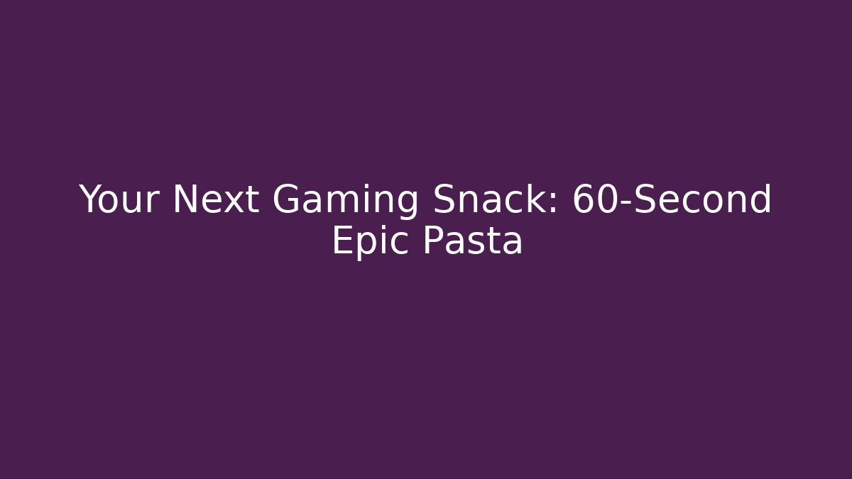 Your Next Gaming Snack: 60-Second Epic Pasta