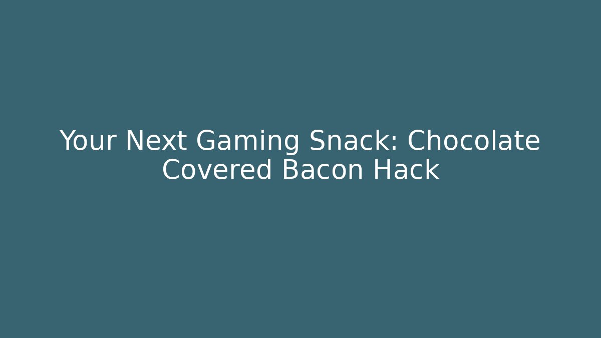 Your Next Gaming Snack: Chocolate Covered Bacon Hack - Critter Realm