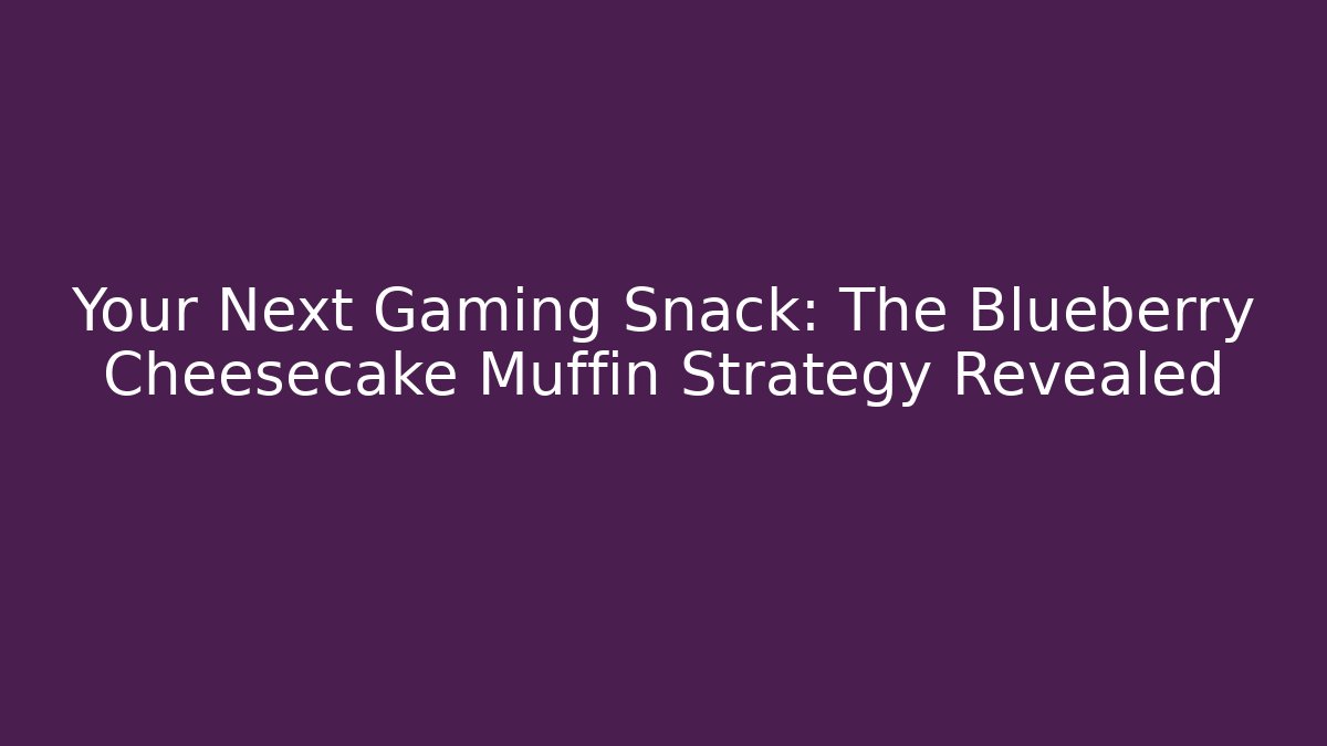 Your Next Gaming Snack: The Blueberry Cheesecake Muffin Strategy Revealed