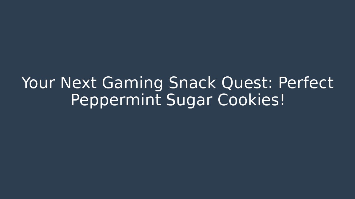Your Next Gaming Snack Quest: Perfect Peppermint Sugar Cookies!