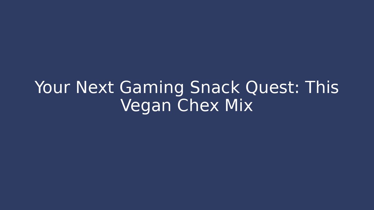 Your Next Gaming Snack Quest: This Vegan Chex Mix
