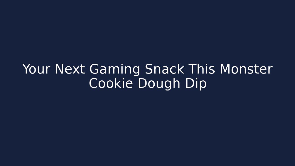 Your Next Gaming Snack This Monster Cookie Dough Dip - Critter Realm