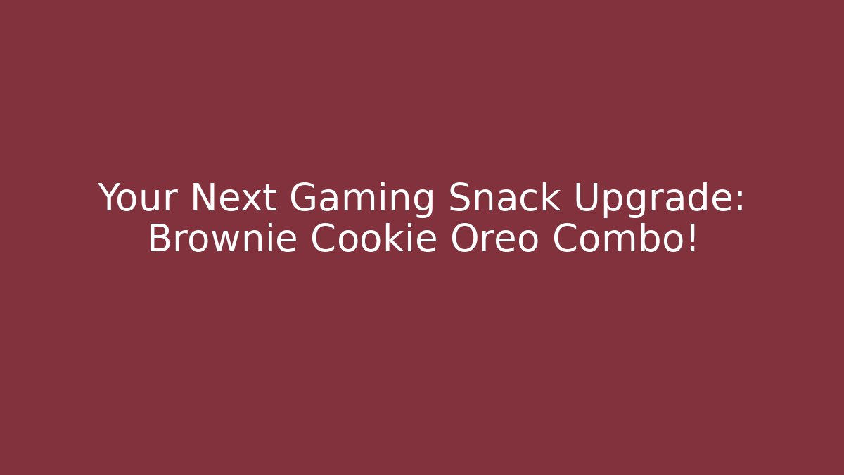 Your Next Gaming Snack Upgrade: Brownie Cookie Oreo Combo! - Critter Realm