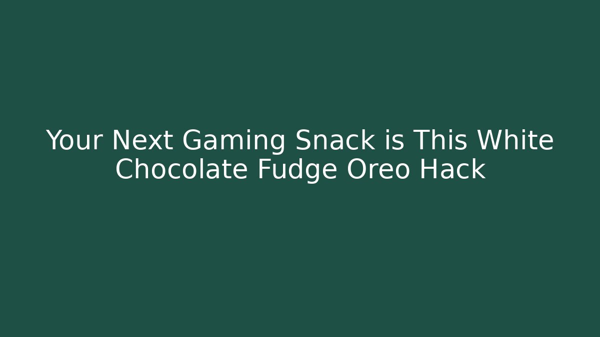 Your Next Gaming Snack is This White Chocolate Fudge Oreo Hack