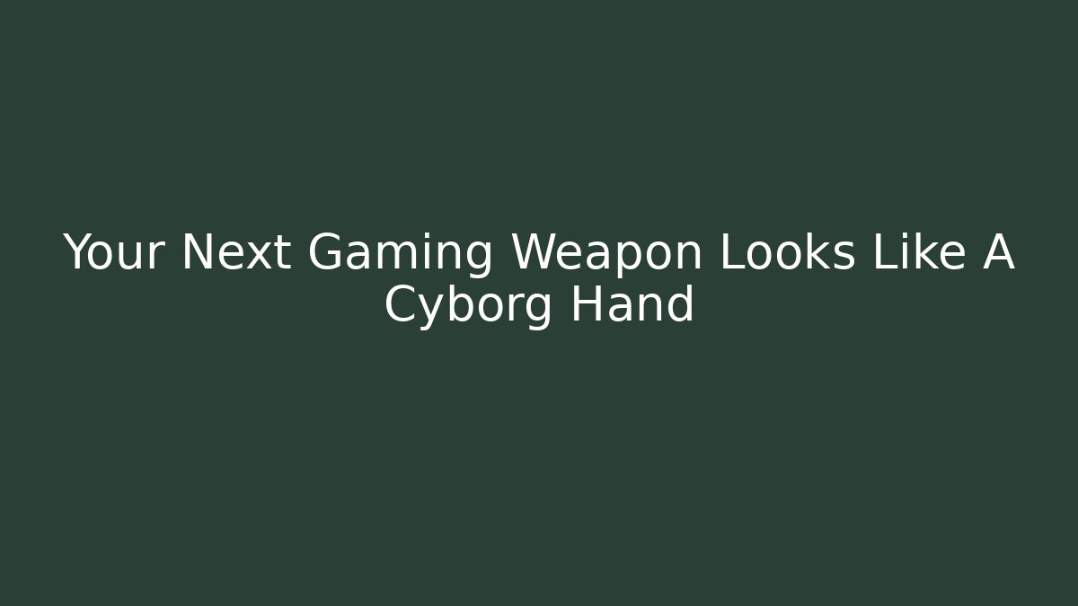 Your Next Gaming Weapon Looks Like A Cyborg Hand