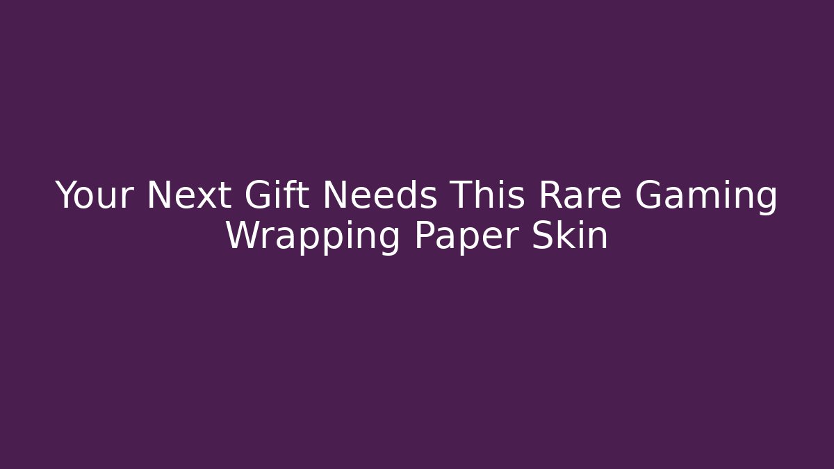 Your Next Gift Needs This Rare Gaming Wrapping Paper Skin