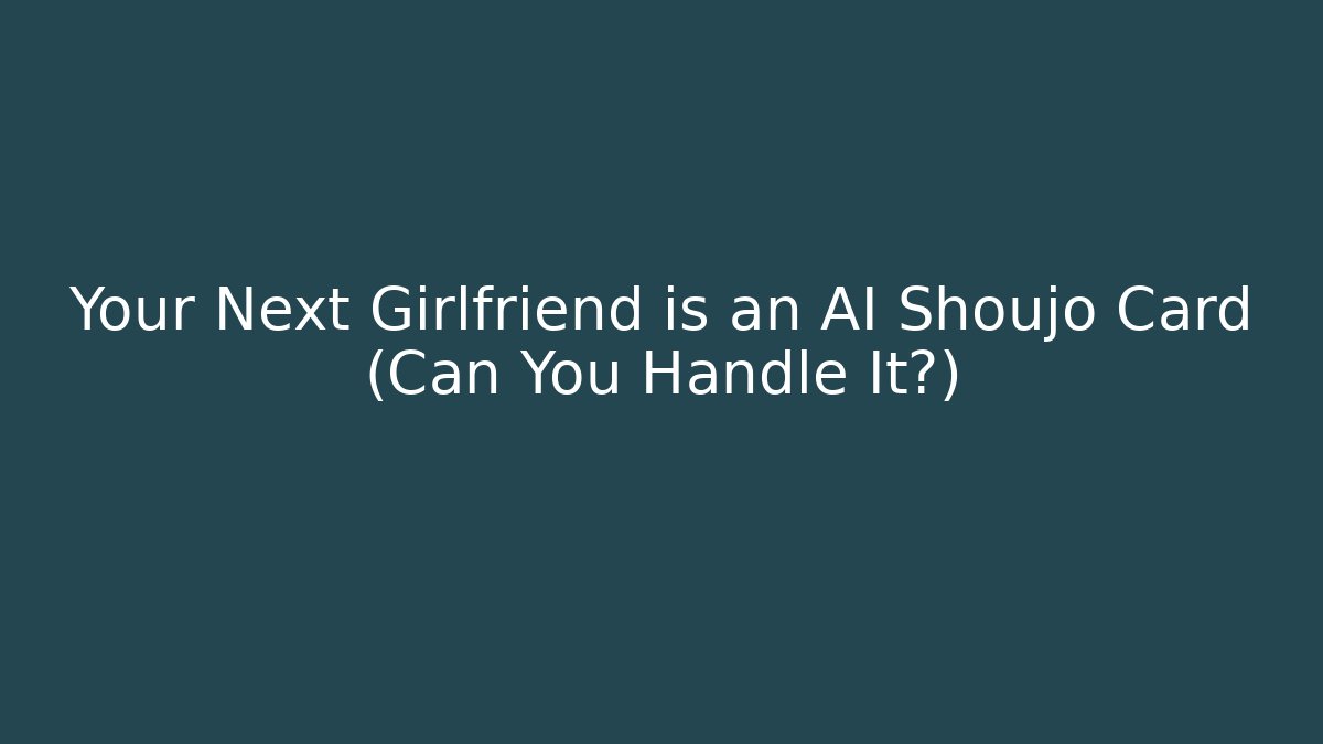 Your Next Girlfriend is an AI Shoujo Card (Can You Handle It?)