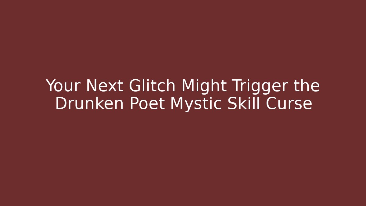 Your Next Glitch Might Trigger the Drunken Poet Mystic Skill Curse