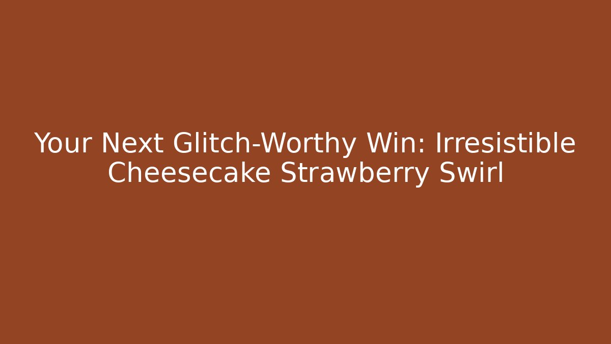 Your Next Glitch-Worthy Win: Irresistible Cheesecake Strawberry Swirl
