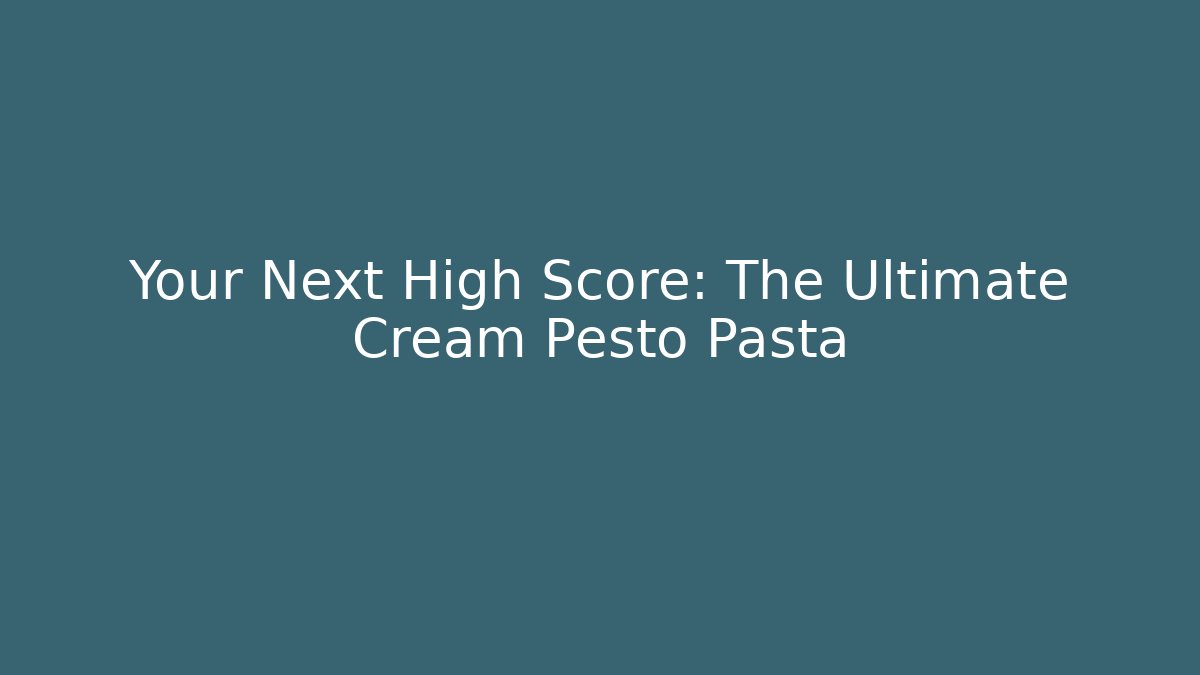 Your Next High Score: The Ultimate Cream Pesto Pasta