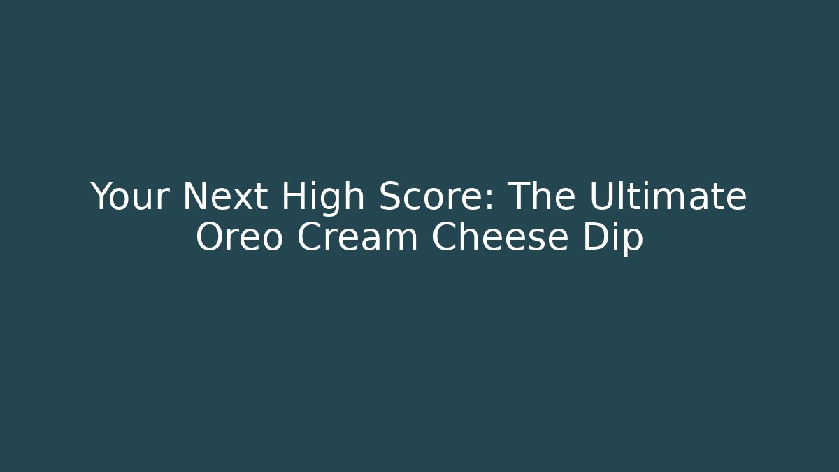 Your Next High Score: The Ultimate Oreo Cream Cheese Dip