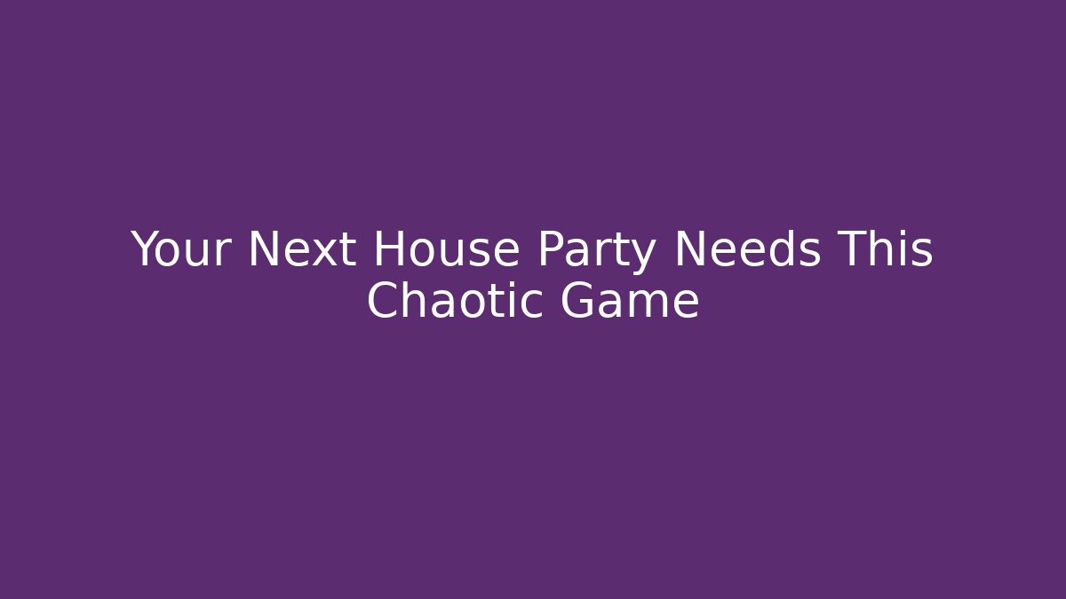 Your Next House Party Needs This Chaotic Game - Critter Realm