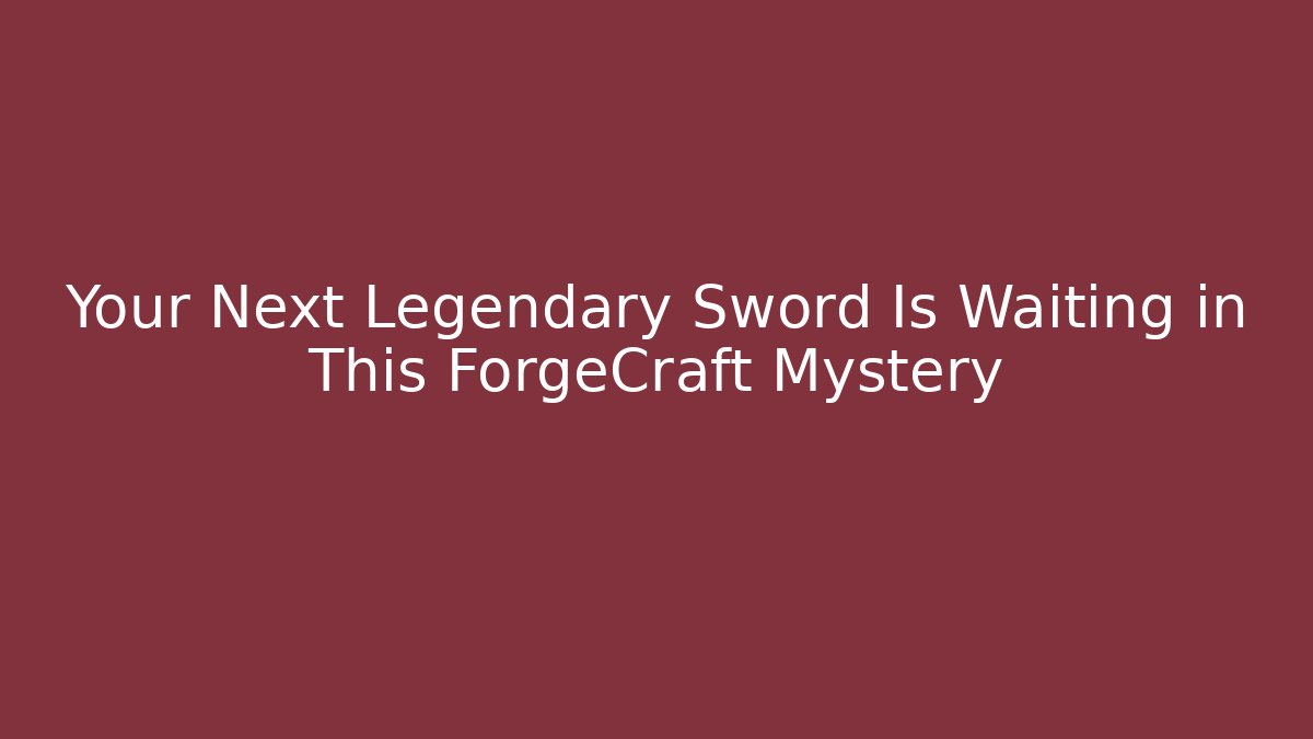 Your Next Legendary Sword Is Waiting in This ForgeCraft Mystery