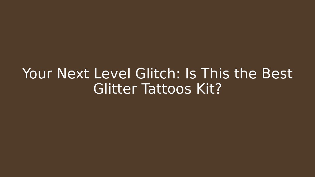 Your Next Level Glitch: Is This the Best Glitter Tattoos Kit?