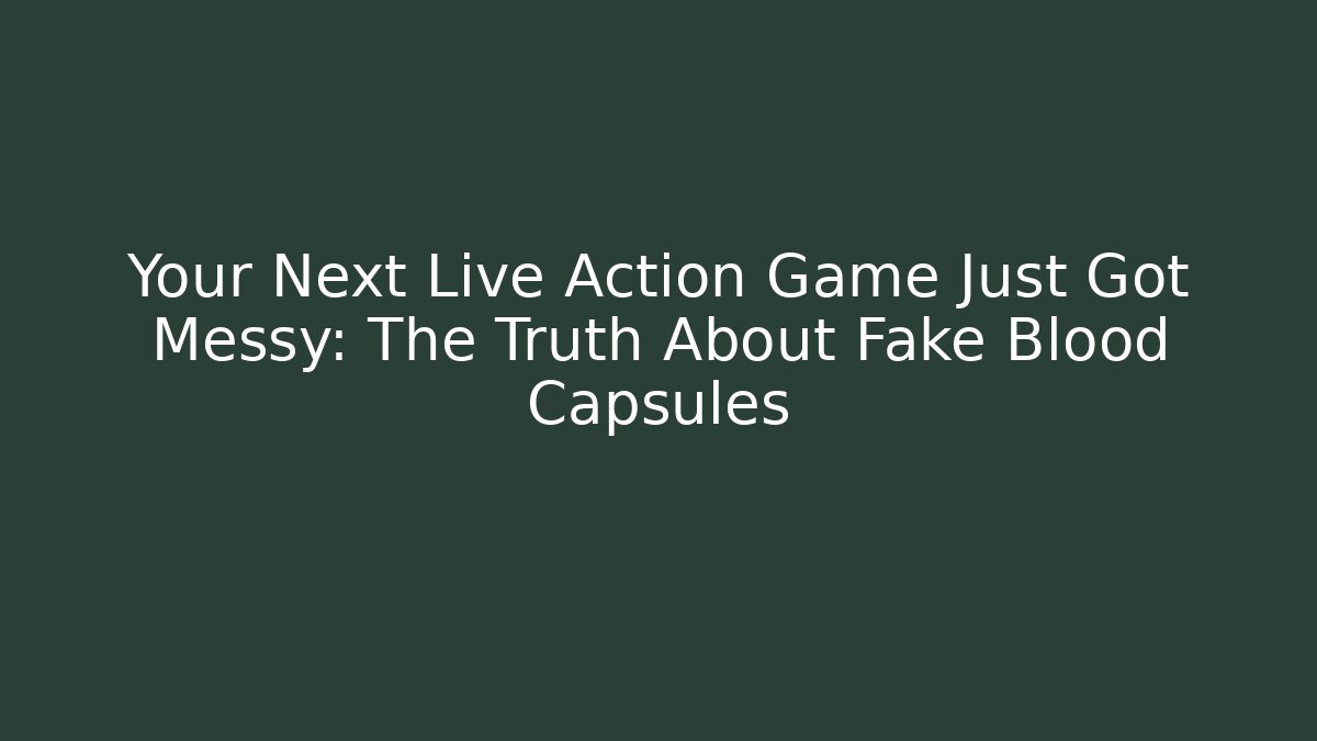 Your Next Live Action Game Just Got Messy: The Truth About Fake Blood Capsules