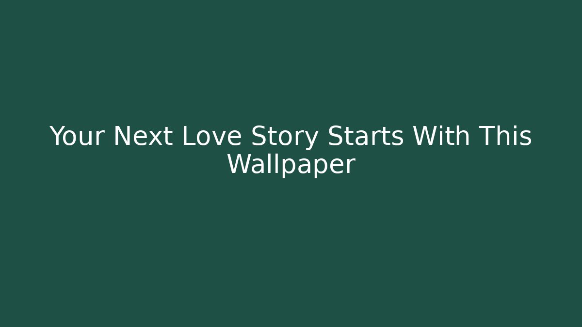 Your Next Love Story Starts With This Wallpaper