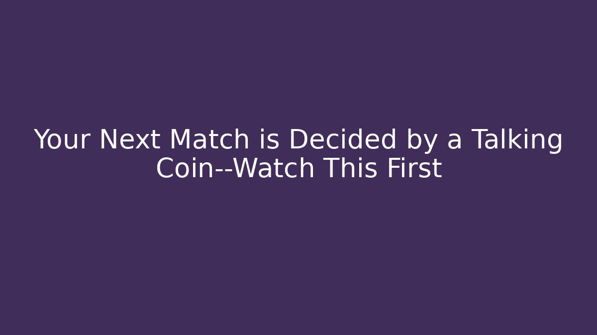 Your Next Match is Decided by a Talking Coin—Watch This First