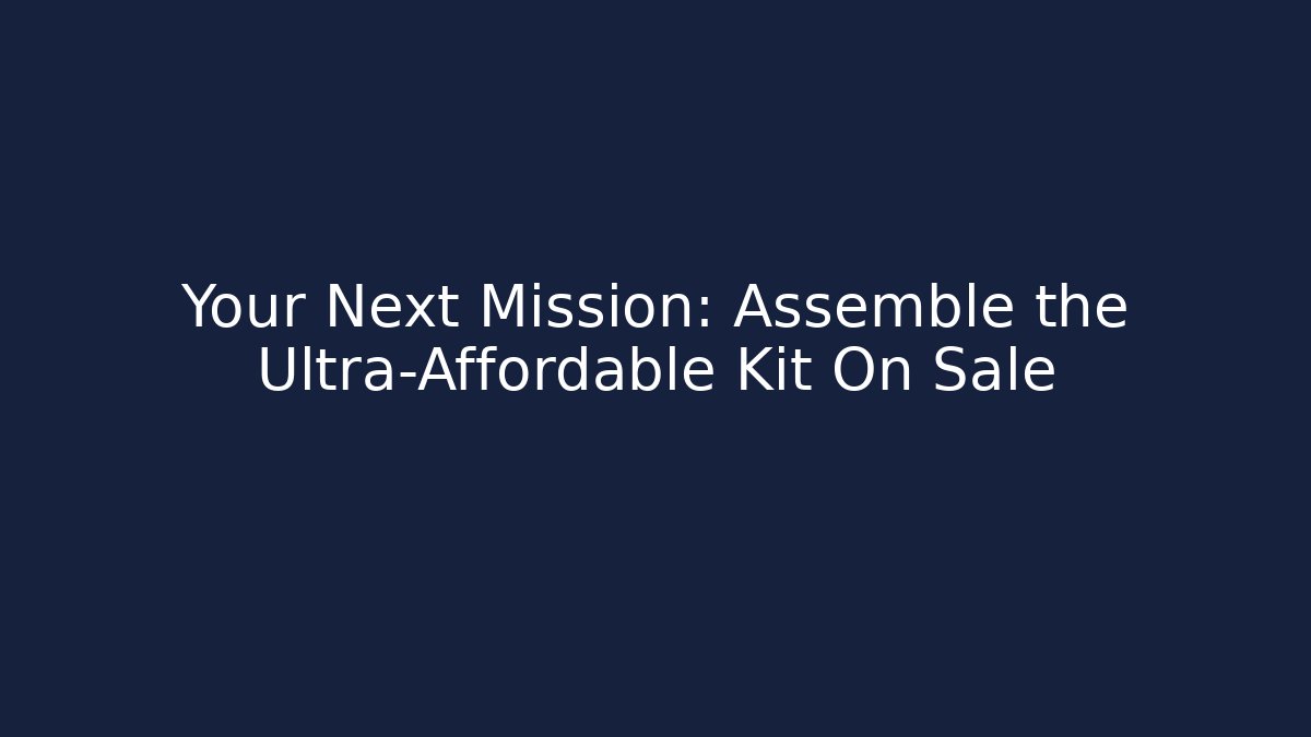 Your Next Mission: Assemble the Ultra-Affordable Kit On Sale