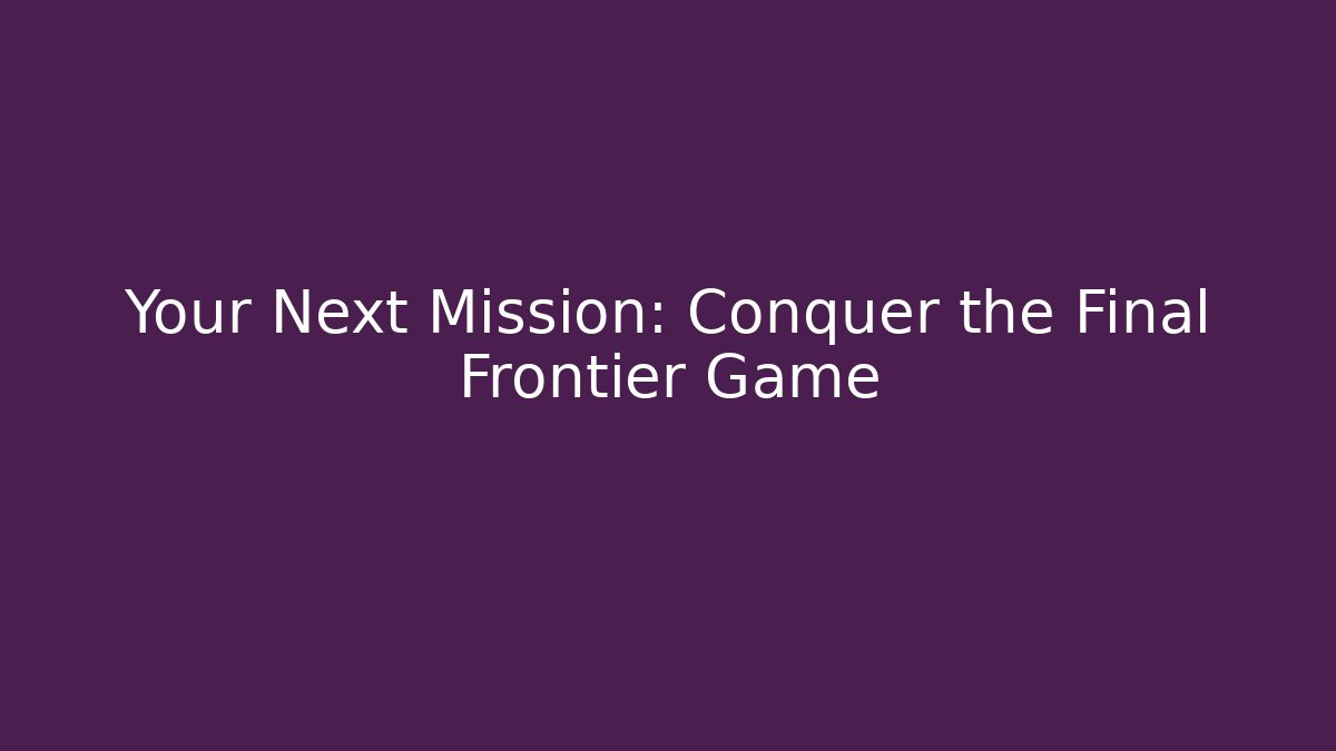 Your Next Mission: Conquer the Final Frontier Game - Critter Realm